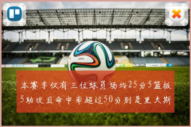 本赛季仅有三位球员场均25分5篮板5助攻且命中率超过50分别是里夫斯约基奇和字母哥